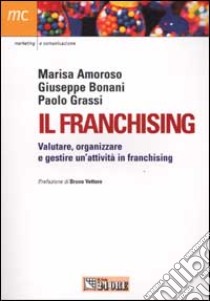 Il franchising. Valutare, organizzare e gestire un'attività in franc hising libro di Amoroso Marisa - Bonani Giuseppe - Grassi Paolo