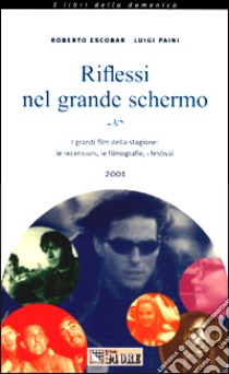 Riflessi nel grande schermo 2001. I grandi film della stagione: le recensioni, le filmografie, i festival libro di Escobar Roberto - Paini Luigi