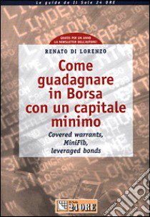 Come guadagnare in borsa con un capitale minimo. Covered warrants, minifib, leveraged bonds libro di Di Lorenzo Renato