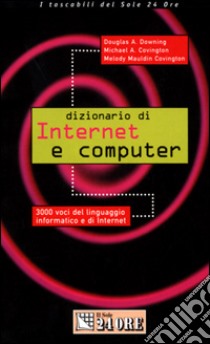 Dizionario di Internet e computer. 3.000 voci del linguaggio informatico e di Internet libro di Downing Douglas A. - Covington Michael A. - Covington M. Mauldin