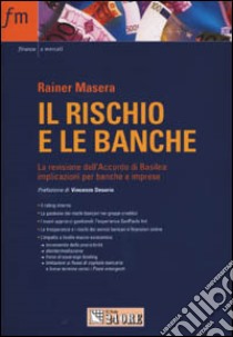 Il rischio e le banche. La revisione dell'Accordo di Basilea: implicazioni per banche e imprese libro di Masera Rainer S.