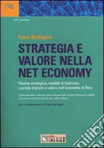 Strategia e valore nella net economy. Visione strategica, modelli di business, capitale digitale e valore nell'economia di Rete libro di Buttignon Fabio - Bortoluzzi Paolo