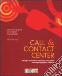 Call & contact center : strategia di Customer relationship management nelle imprese private e pubbliche libro di Bagnara Sebastiano - Donati Enrico - Schael Thomas