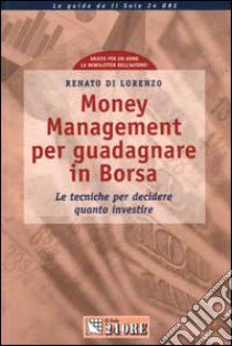 Money Management per guadagnare in Borsa. Le tecniche per decidere quanto investire libro di Di Lorenzo Renato