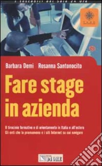 Fare stage in azienda. Il tirocinio formativo di orientamento in Italia e all'estero. Gli enti che lo promuovono e i siti Internet su cui navigare libro di Demi Barbara - Santonocito Rosanna