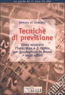 Tecniche di previsione. Come misurare l'incertezza e il rischio per guadagnare in Borsa e negli affari libro di Di Lorenzo Renato