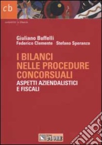 I bilanci nelle procedure concorsuali. Aspetti aziendalistici e fiscali libro di Buffelli Giuliano - Clemente Federico - Speranza Stefano