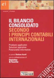 Il bilancio consolidato secondo i principi contabili internazionali. Problemi applicativi, soluzioni operative e potenzialità informative libro