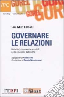 Governare le relazioni. Obiettivi, strumenti e modelli delle relazioni pubbliche libro di Muzi Falconi Toni