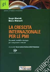 La crescita internazionale per le PMI. Strumenti, modelli e strategie per conquistare i mercati libro di Mariotti Sergio - Mutinelli Marco