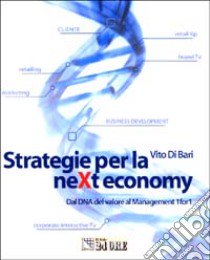 Strategie per la neXt economy. Dal DNA del valore al Management 1for1 libro di Di Bari Vito