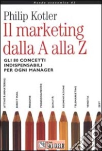 Il marketing dalla A alla Z. Gli 80 concetti indispensabili per ogni manager libro di Kotler Philip