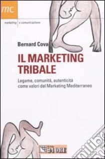 Il marketing tribale. Legame, comunità, autenticità come valori del Marketing Mediterraneo libro di Cova Bernard