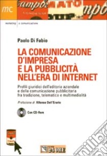 La comunicazione d'impresa e la pubblicità nell'era di Internet. Con CD-ROM libro di Di Fabio Paolo