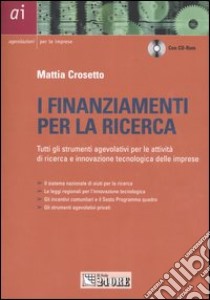 I finanziamenti per la ricerca. Tutti gli strumenti agevolativi per le attività di ricerca e innovazione tecnologica delle imprese. Con CD-ROM libro di Crosetto Mattia