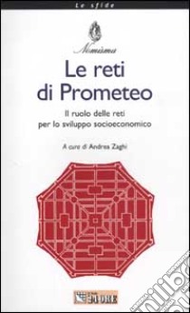 Le reti di Prometeo. Il ruolo delle reti per lo sviluppo socioeconomico libro di Zaghi A. (cur.); Nomisma (cur.)