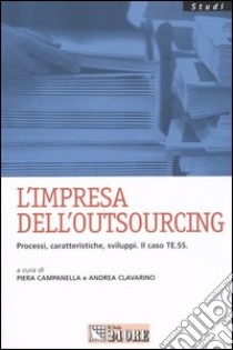 L'Impresa dell'outsourcing. Processi, caratteristiche, sviluppi. Il caso TE.SS. libro di Campanella P. (cur.); Clavarino A. (cur.)