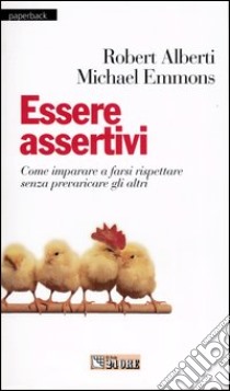 Essere assertivi. Come imparare a farsi rispettare senza prevaricare gli altri libro di Alberti Robert E. - Emmons Michael L.