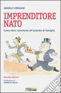 Imprenditore nato. Come dare continuità all'azienda di famiglia libro di Vergani Angelo