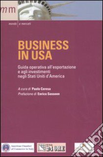 Business in USA. Guida operativa all'esportazione e agli investimenti negli Stati Uniti d'America libro di Ceresa P. (cur.)