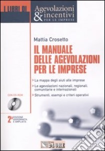 Il manuale delle agevolazioni per le imprese. Per conoscere e utilizzare tutti gli strumenti di sostegno nazionali, regionali, comunitari e internazionali. Con CD-ROM libro di Crosetto Mattia