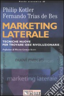 Marketing laterale. Tecniche nuove per trovare idee rivoluzionarie libro di Kotler Philip - Trias de Bes Fernando