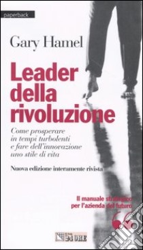 Leader della rivoluzione. Come prosperare in tempi turbolenti e fare dell'innovazione uno stile di vita libro di Hamel Gary