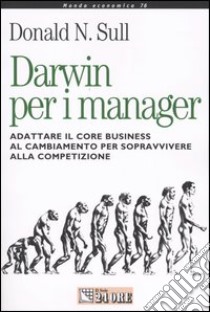 Darwin per i manager. Adattare il core business al cambiamento per sopravvivere alla competizione libro di Sull Donald N.