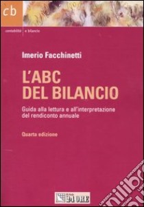 L'ABC del bilancio. Guida alla lettura e all'interpretazione del rendiconto annuale libro di Facchinetti Imerio