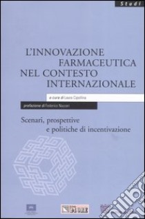 L'innovazione farmaceutica nel contesto internazionale. Scenari, prospettive e politiche di incentivazione libro di Cipollina Laura - Capri Stefano - Panella Giorgio