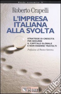 L'impresa italiana alla svolta. Strategie di crescita per sedurre il capitale globale e non esserne travolti libro di Crapelli Roberto