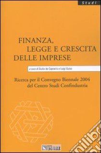 Finanza, legge e crescita delle imprese. Ricerca per il Convegno biennale 2004 del Centro studi Confindustria libro di De Caprariis G. (cur.); Guiso L. (cur.)