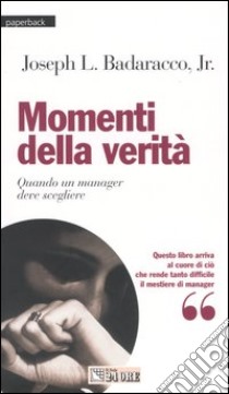 Momenti della verità. Quando un manager deve scegliere libro di Badaracco Joseph L. jr.