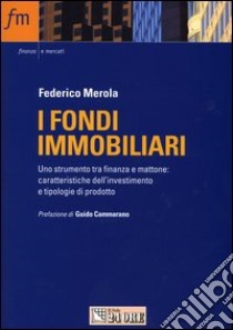 I fondi immobiliari. Uno strumento tra finanza e mattone: caratteristiche dell'investimento e tipologie di prodotto libro di Merola Federico