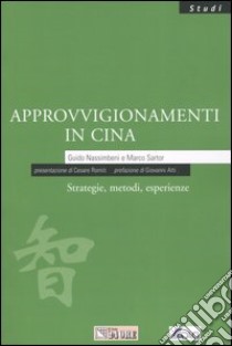 Approvvigionamenti in Cina. Strategie, metodi, esperienze libro di Nassimbeni Guido - Sartor Marco