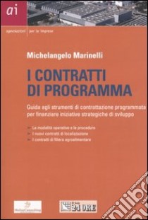 I contratti di programma. Guida agli strumenti di contrattazione programmata per finanziare iniziative strategiche di sviluppo libro di Marinelli Michelangelo