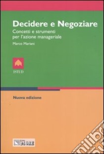 Decidere e negoziare. Concetti e strumenti per l'azione manageriale libro di Mariani Marco