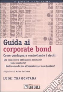 Guida ai corporate bond. Come guadagnare controllando i rischi libro di Tramontana Luigi