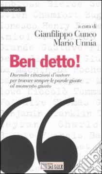 Ben detto! Duemila citazioni d'autore per trovare sempre le parole giuste al momento giusto libro di Cuneo G. (cur.); Unnia M. (cur.)