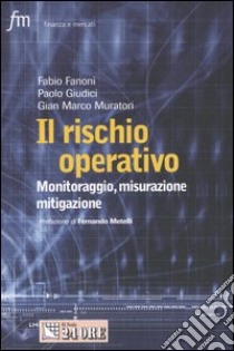 Il rischio operativo. Monitoraggio, misurazione, mitigazione libro di Fanoni Fabio - Giudici Paolo - Muratori G. Marco