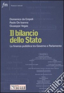 Il bilancio dello Stato. La finanza pubblica tra governo e parlamento libro di Da Empoli Domenico - De Ioanna Paolo - Vegas Giuseppe