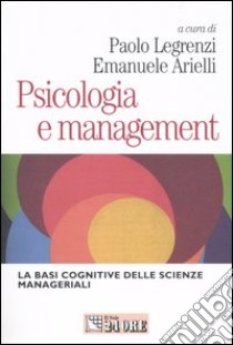 Psicologia e management. Le basi cognitive delle scienze manageriali libro di Legrenzi P. (cur.); Arielli E. (cur.)