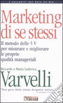 Marketing di se stessi. Il metodo delle 5 V per misurare e migliorare le proprie qualità manageriali. Con floppy disk libro di Varvelli Riccardo - Varvelli M. Ludovica