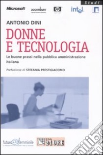 Donne e tecnologia. Le buone prassi nella pubblica amministrazione italiana libro di Dini Antonio