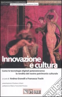 Innovazione e cultura. Come le tecnologie digitali potenzieranno la rendita del nostro patrimonio culturale libro di Granelli A. (cur.); Traclò F. (cur.)