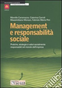 Management e responsabilità sociale. Pratiche, strategie e valori socialmente responsabili nel mondo dell'impresa libro