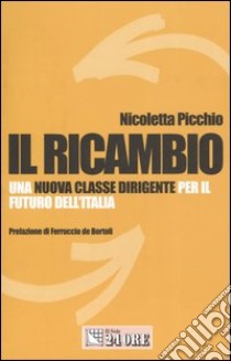 Il ricambio. Una nuova classe dirigente per il futuro dell'Italia libro di Picchio Nicoletta