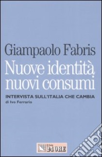 Nuove identità nuovi consumi. Intervista sull'Italia che cambia libro di Fabris Giampaolo - Ferrario Ivo