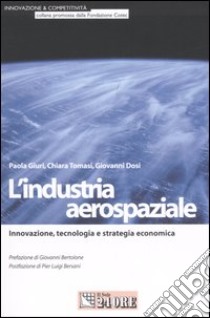 L'industria aerospaziale. Innovazione, tecnologia e strategia economica libro di Giuri Paola - Tomasi Chiara - Dosi Giovanni