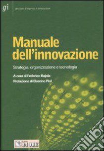 Manuale dell'innovazione. Strategia, organizzazione e tecnologia libro di Rajola F. (cur.)